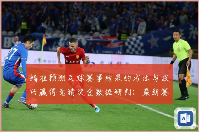 精准预测足球赛事结果的方法与技巧赢得竞猜奖金数据研判：最新赛事动态与深度分析